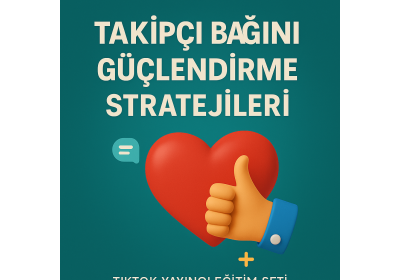 TAKİPÇİ BAĞINI GÜÇLENDİRME STRATEJİLERİ