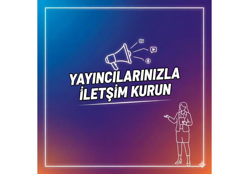 Yayıncılarınızla İletişim Kurun
